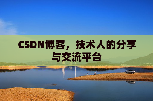 CSDN博客，技术人的分享与交流平台